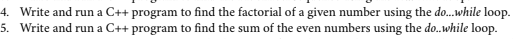 Do 4 with c++ ,using while loop 4. Write and run a