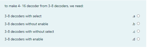 to make 4-16 decoder from 3-8 decoders, we need: .a 3-8