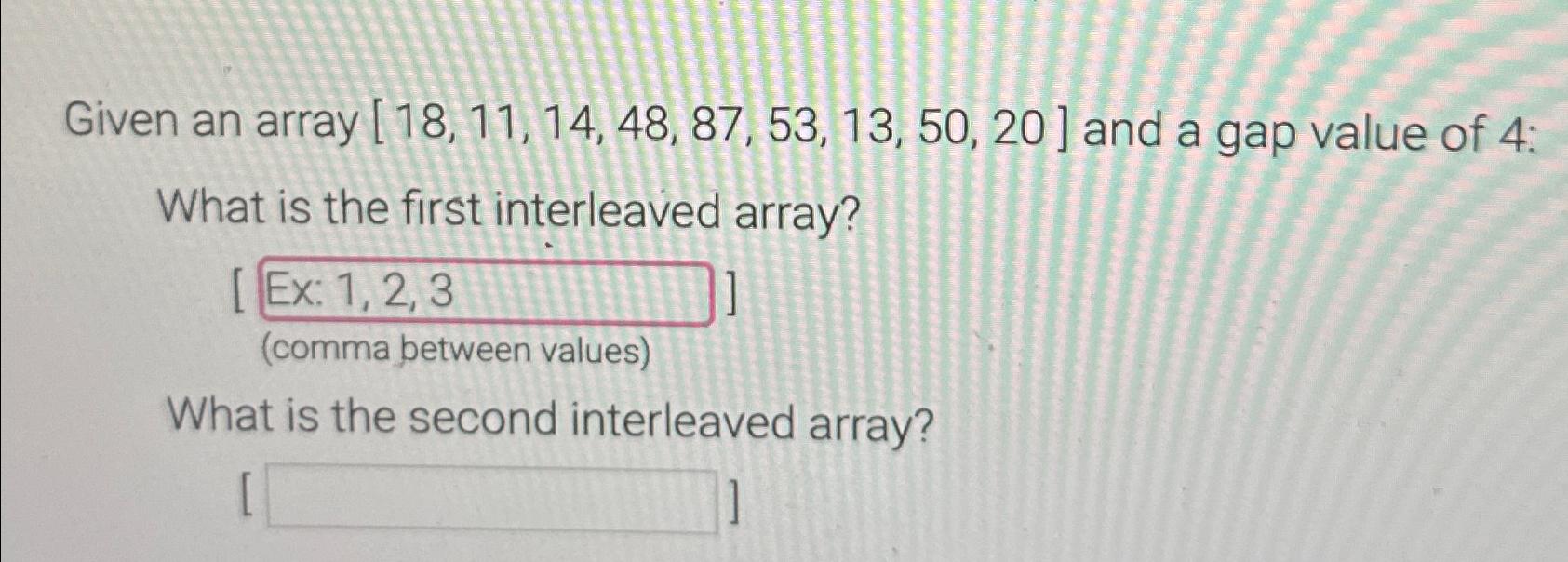  Given an array 18,11,14,48,87,53,13,50,20 and a gap value of 4 :