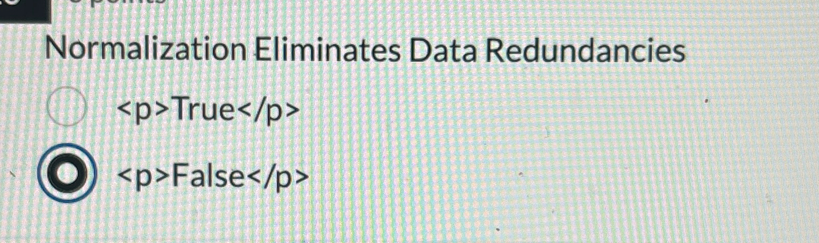  Normalization Eliminates Data Redundancies True p > False >p> 