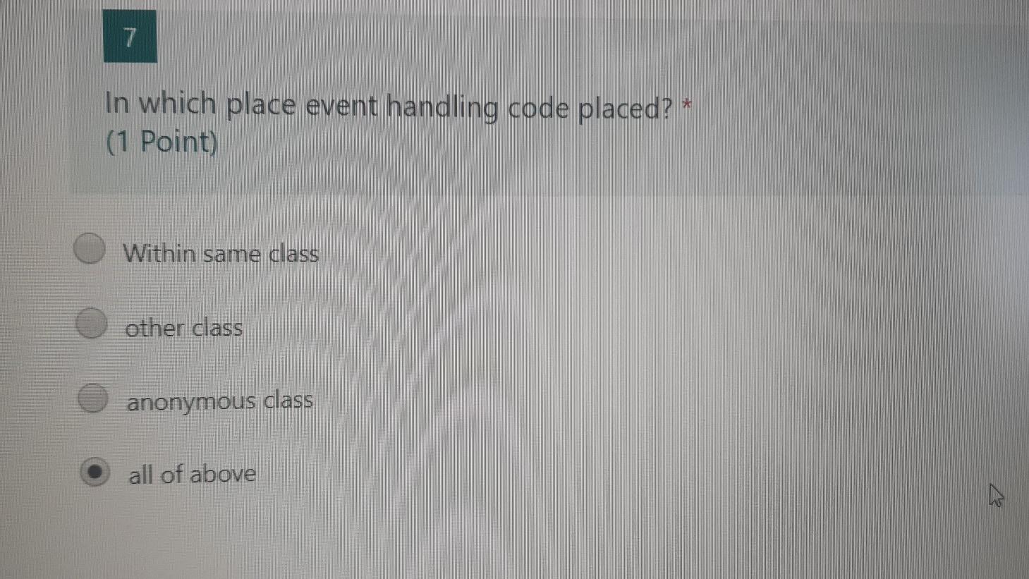  7 In which place event handling code placed? (1 Point) Within