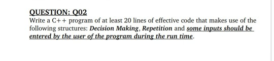  Help please QUESTION: Q02 Write a C+program of at least 20