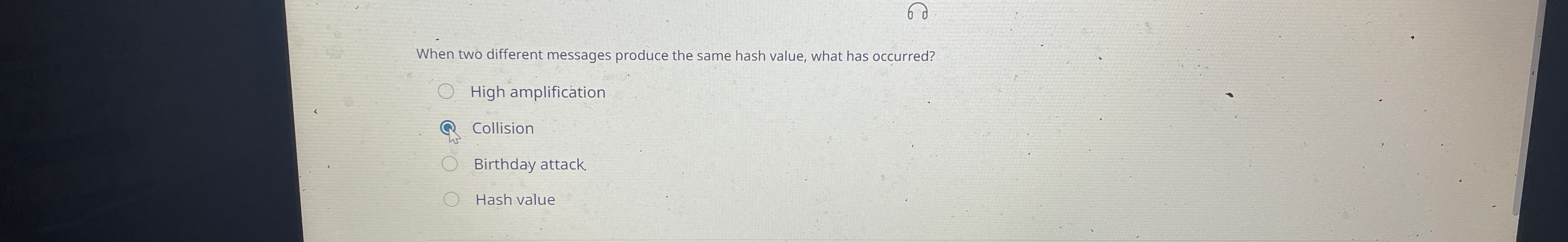  When two different messages produce the same hash value, what has