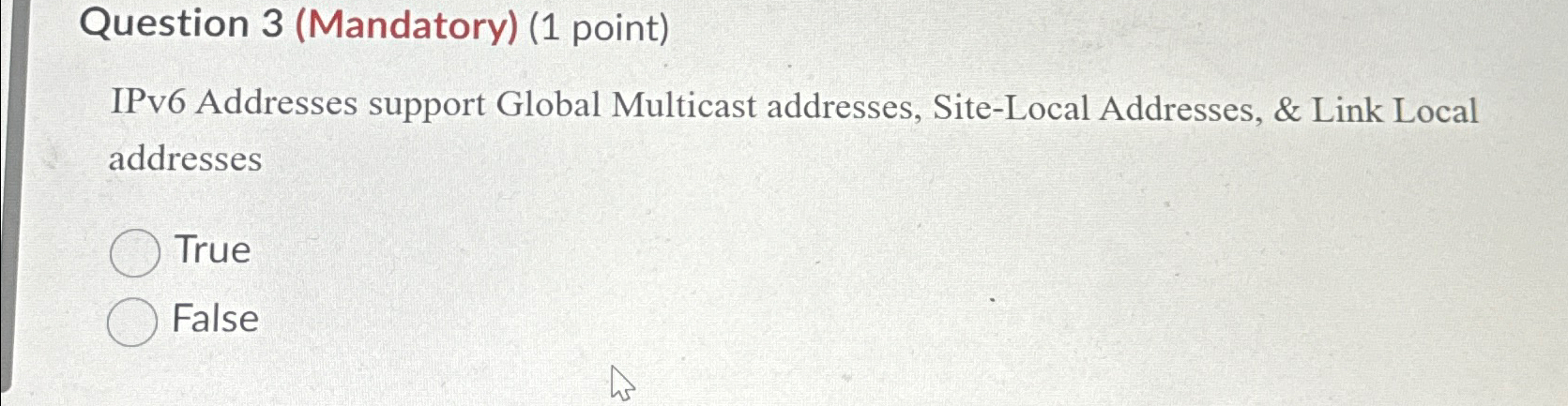  Question 3(Mandatory)(1 point) IPv6 Addresses support Global Multicast addresses, Site-Local Addresses,