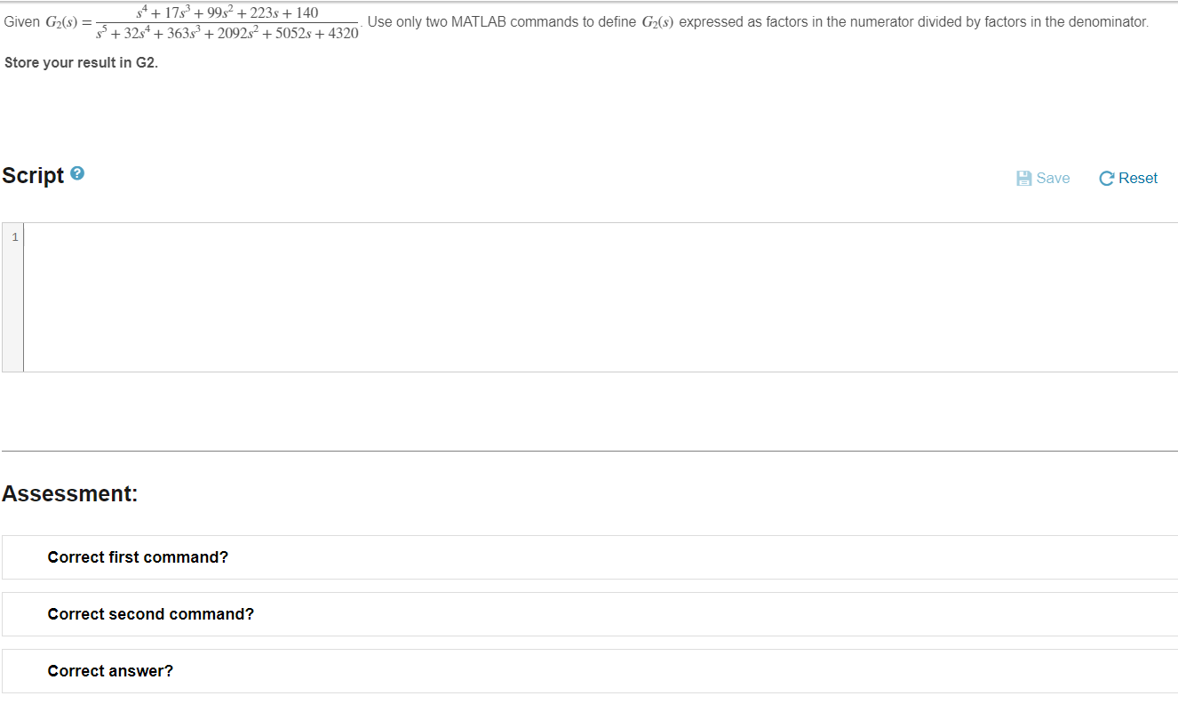 PLEASE SOLVE IN MATH LAB Given G2(s)=s4+17s3+99s2+223s+140s5+32s4+363s3+2092s2+5052s+4320. Use only two MATLAB