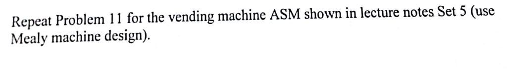  Repeat Problem 11 for the vending machine ASM shown in Mealy