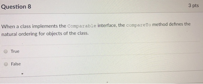  Question 8 3 pts When a class implements the Comparable interface,