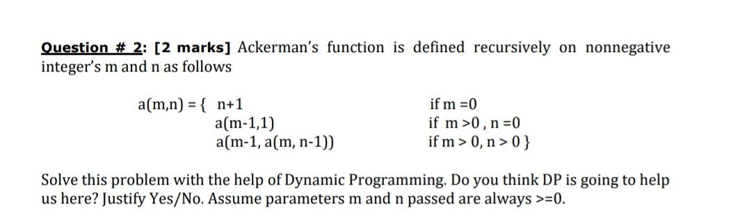  Question \# 2: [2 marks] Ackerman's function is defined recursively on