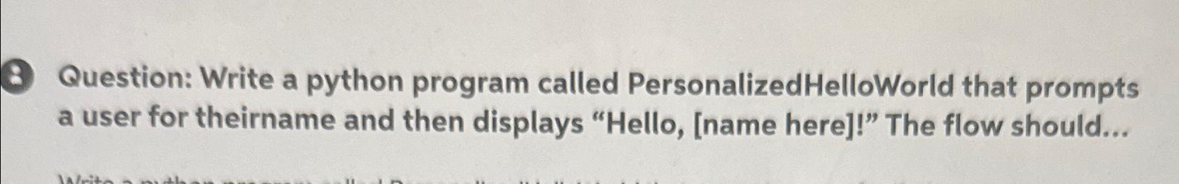  3 Question: Write a python program called PersonalizedHelloWorld that prompts a