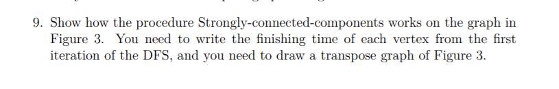 Please Help. Answer typed preferred. 9. Show how the procedure Strongly-connected-components works