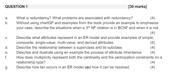  QUESTION 1 [30 marks] a. What is redundancy? What problems are