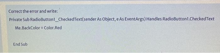  Correct the error and write: Private Sub RadioButton1_CheckedText(sender As Object, e