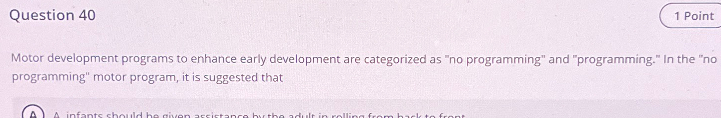  Question 40 Motor development programs to enhance early development are categorized