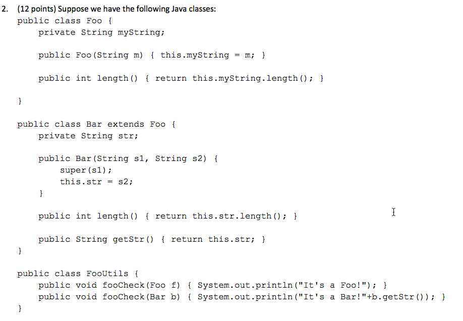  2. (12 points) Suppose we have the following Java classes: public