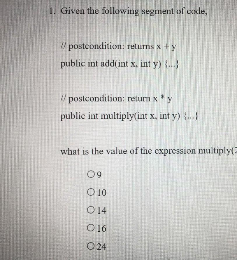 1. Given the following segment of code, // postcondition: returns x