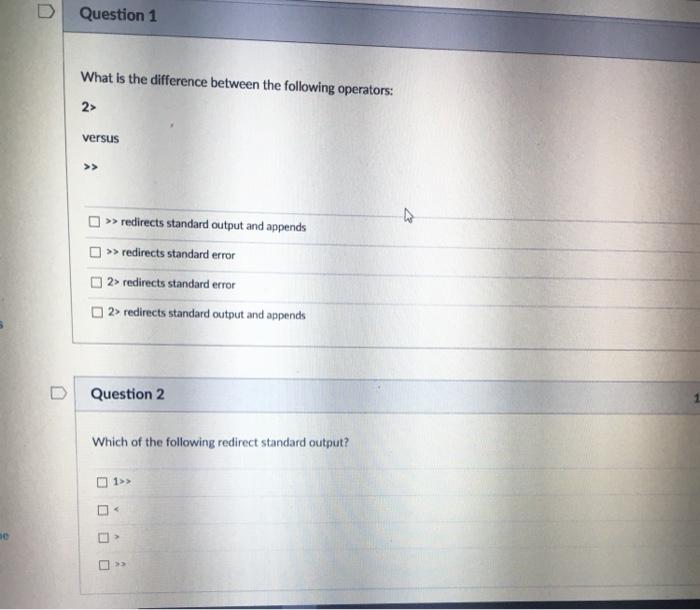  Question 1 What is the difference between the following operators: 2>