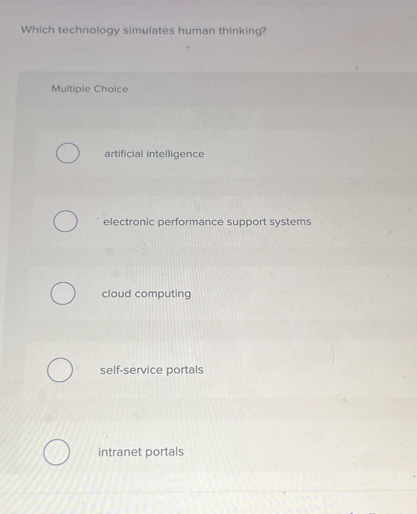  Which technology simulates human thinking? Multiple Choice artificial intelligence electronic performance