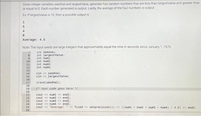  Given integer variables seedVal and largestValue, generate four random numbers that