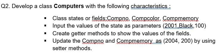 please focus on the requests Q2. Develop a class Computers with the