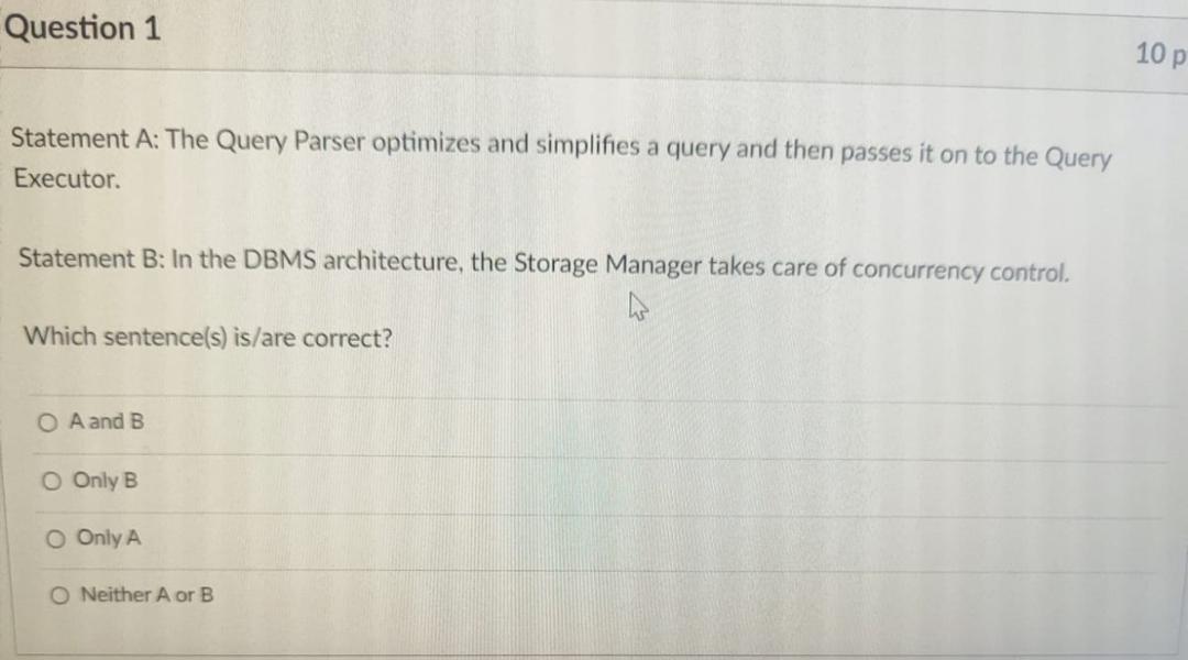  Question 1 Statement A: The Query Parser optimizes and simplifies a