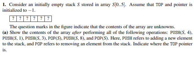  1. Consider an initially empty stack S stored in array S(0..5].