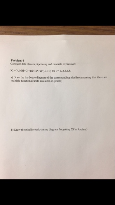  Problem 4 Consider data stream pipelining and evaluate expression: Xi -(Ai+Bi+Ci+Di+Ei
