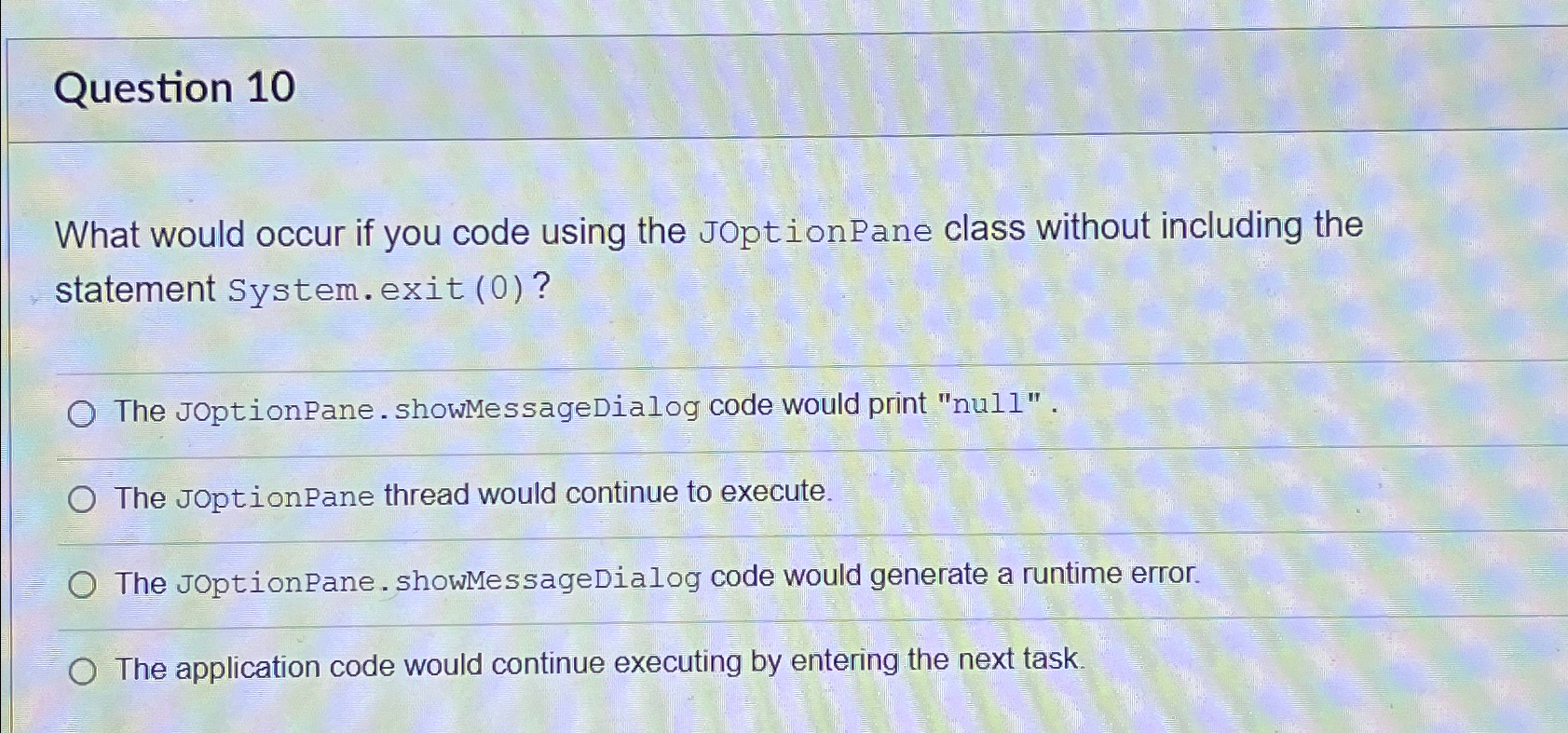  Question 10 What would occur if you code using the JoptionPane