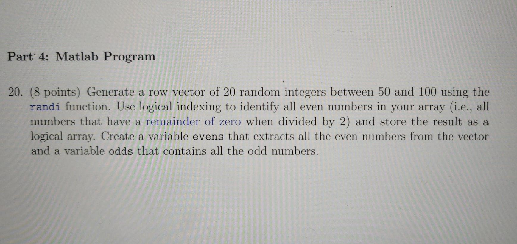 Matlab help Part 4: Matlab Program 20. (8 points) Generate a row