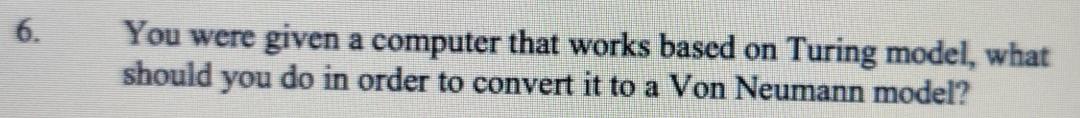  6. You were given a computer that works based on Turing