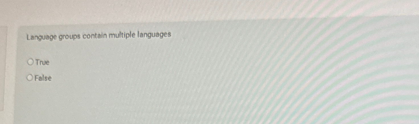  Language groups contain multiple languages True False 