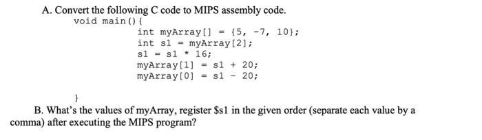  A. Convert the following C code to MIPS assembly code. void