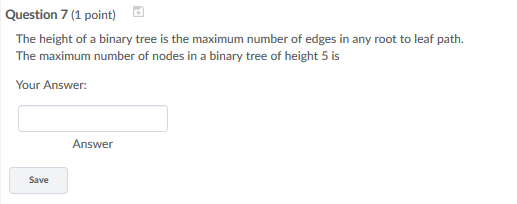  Question 7 (1 point) The height of a binary tree is