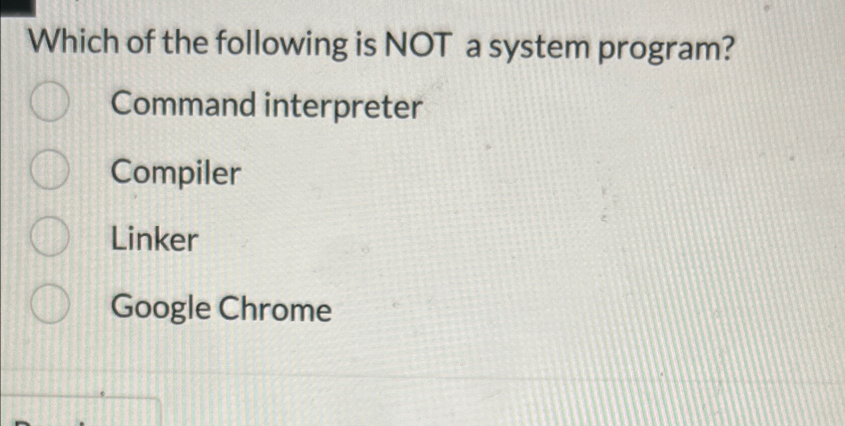 Which of the following is NOT a system program? Command interpreter