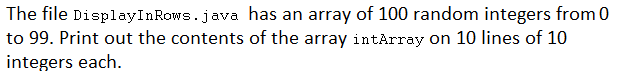 Java Arrays question The file DisplayInRows.java has an array of 100 random