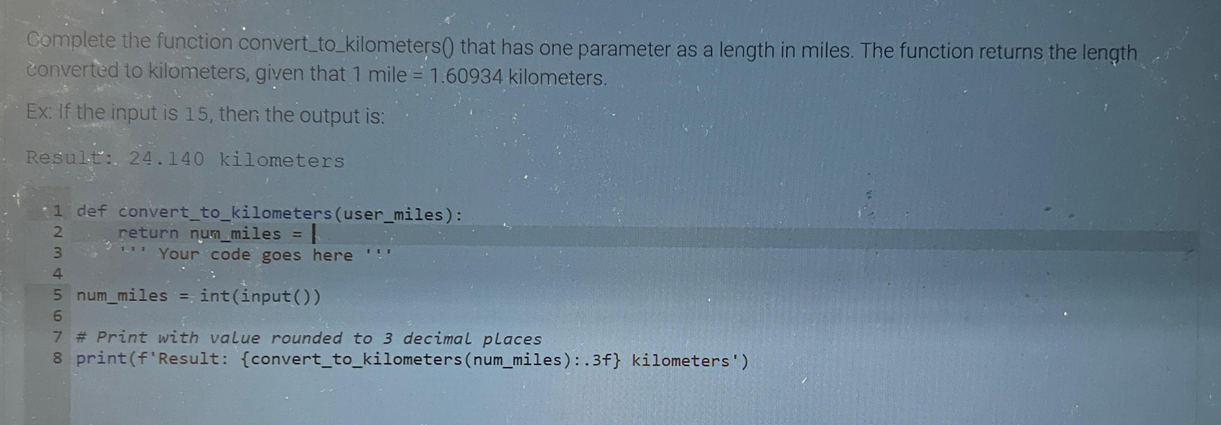  Complete the function convert_to_kilometers() that has one parameter as a length