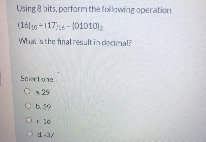  Using 8 bits, perform the following operation (16) 10 + (17)16-(01010)2