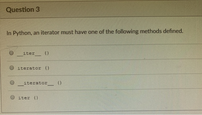  Question 3 In Python, an iterator must have one of the