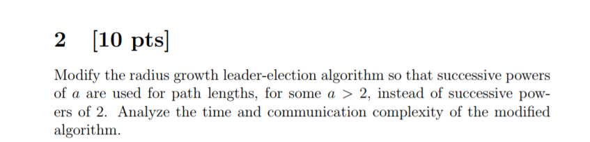  2 [10 pts] Modify the radius growth leader-election algorithm so that