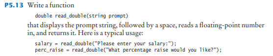 In C++ P5.13 Write a function double read_double(string prompt) that displays the