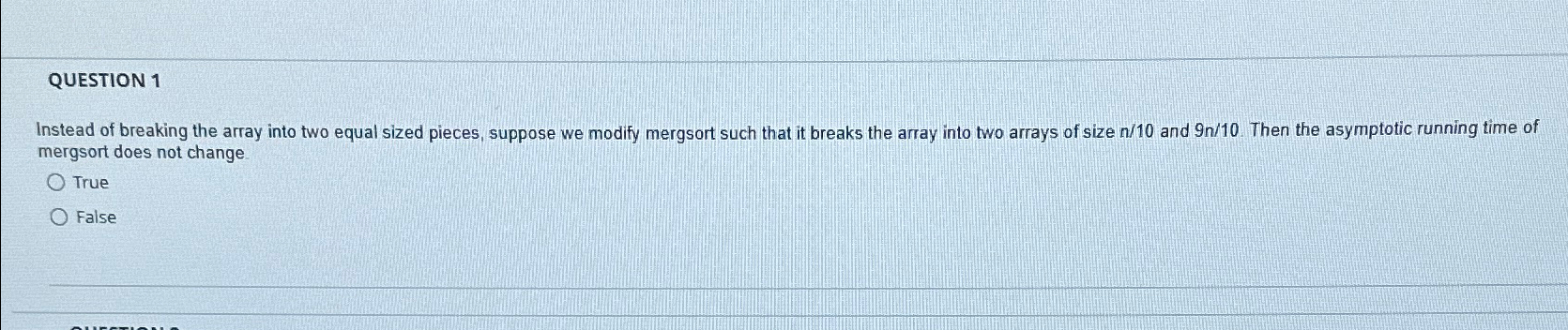  QUESTION 1 Instead of breaking the array into two equal sized