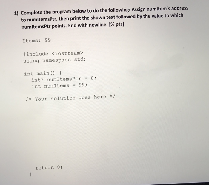  1) Complete the program below to do the following: Assign numltem's