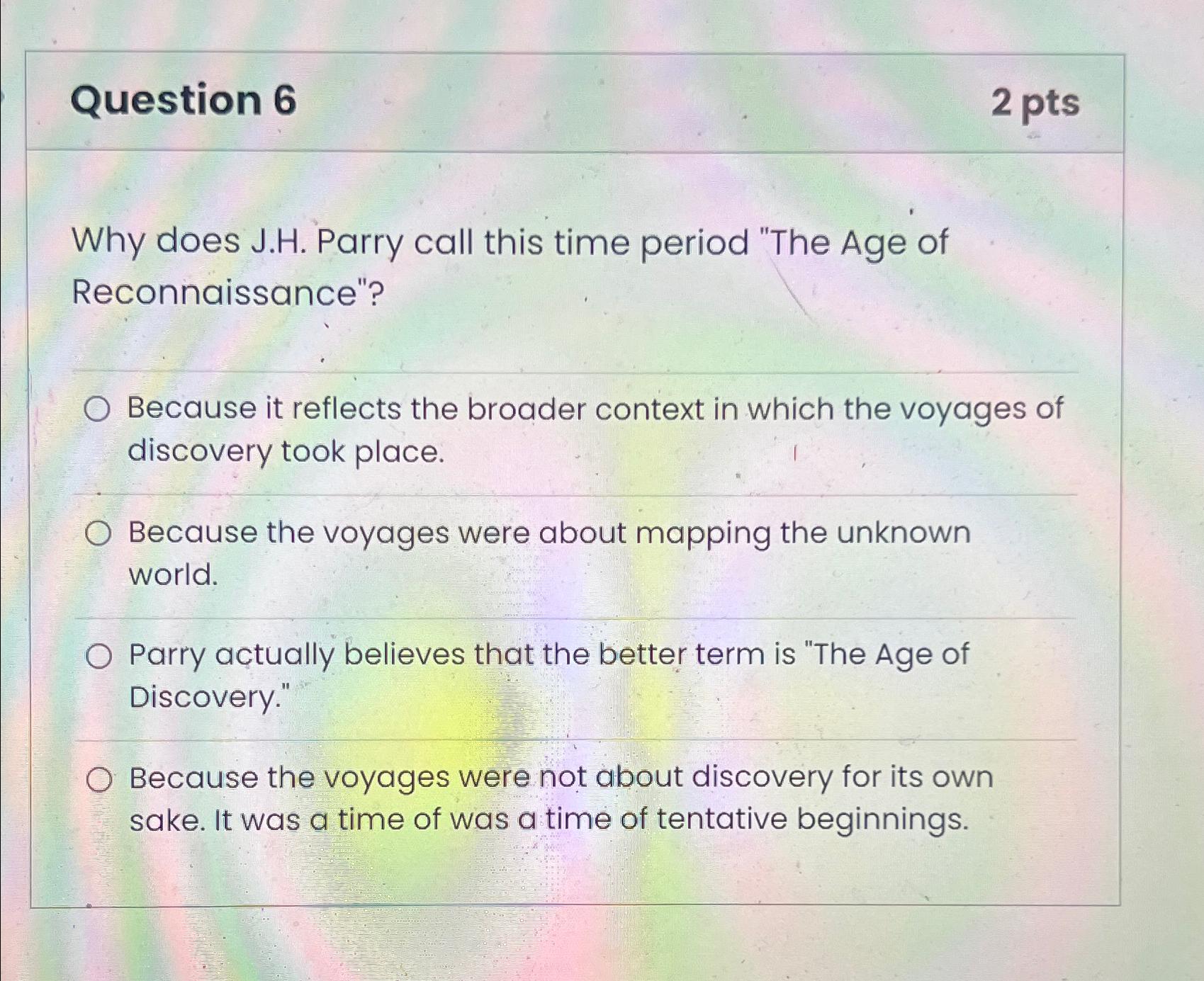  Question 6 2 pts Why does J.H. Parry call this time