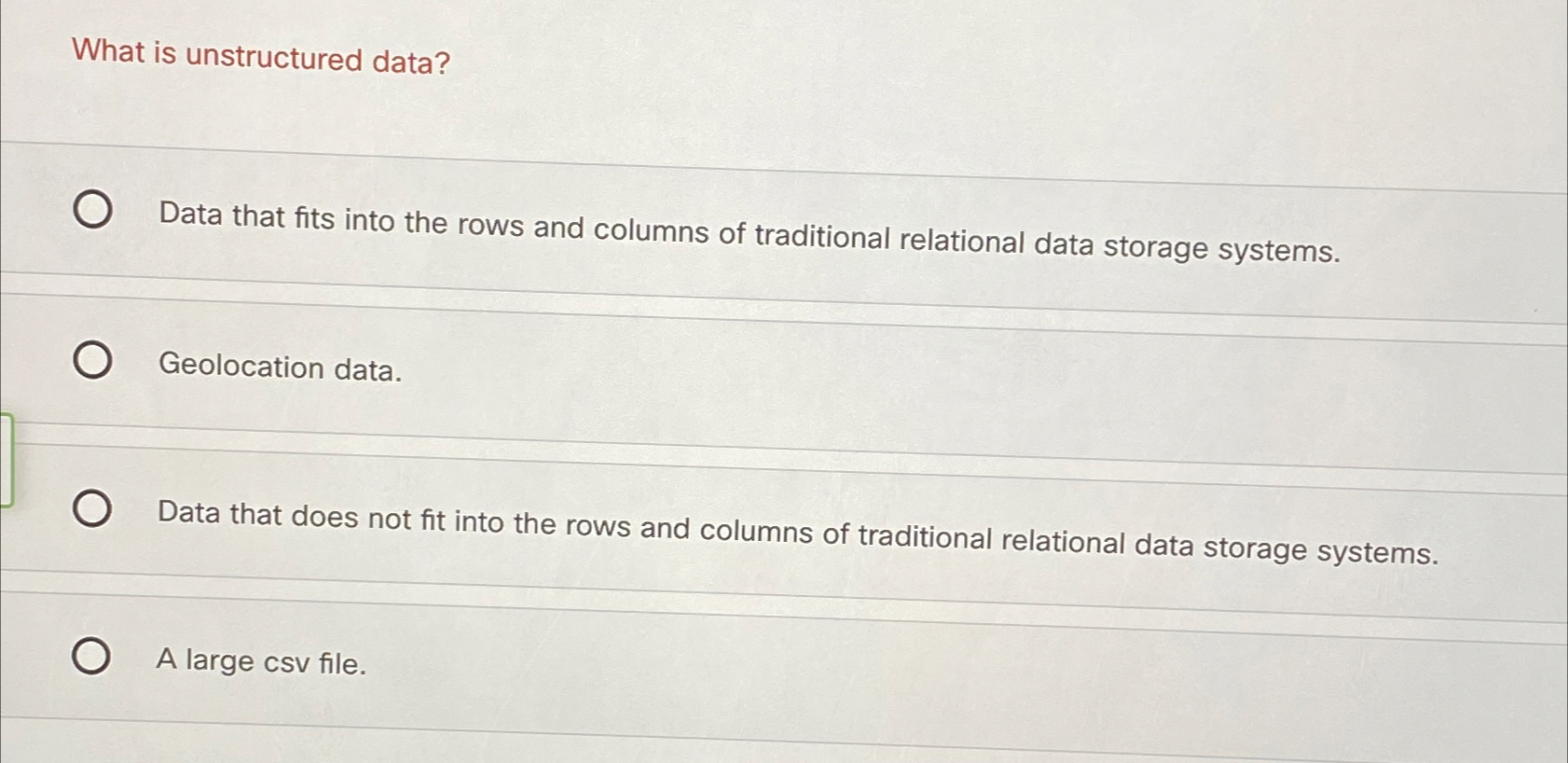  What is unstructured data? Data that fits into the rows and