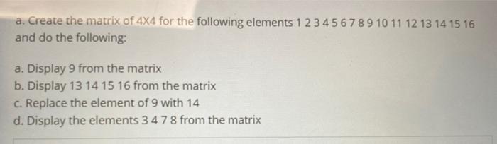 USING MATLAB CODE a. Create the matrix of 4X4 for the following