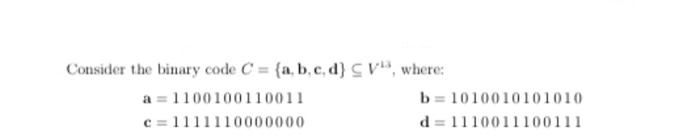  Consider the binary code C(a, b,c,, where: b1010010101010 d 1110011100111 a