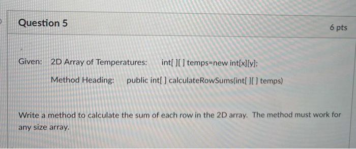 please help java coding Question 5 6 pts Given: 2D Array of