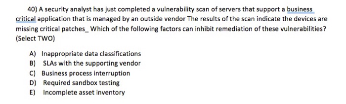  40) A security analyst has just completed a vulnerability scan of