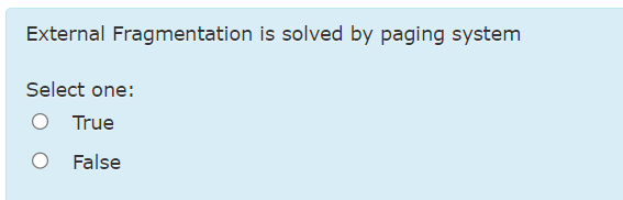  External Fragmentation is solved by paging system Select one: True False