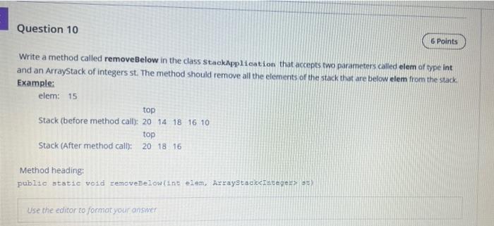 fast please Question 10 6 Points Write a method called removeBelow in