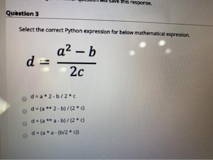  Stave this response. Question 3 Select the correct Python expression for